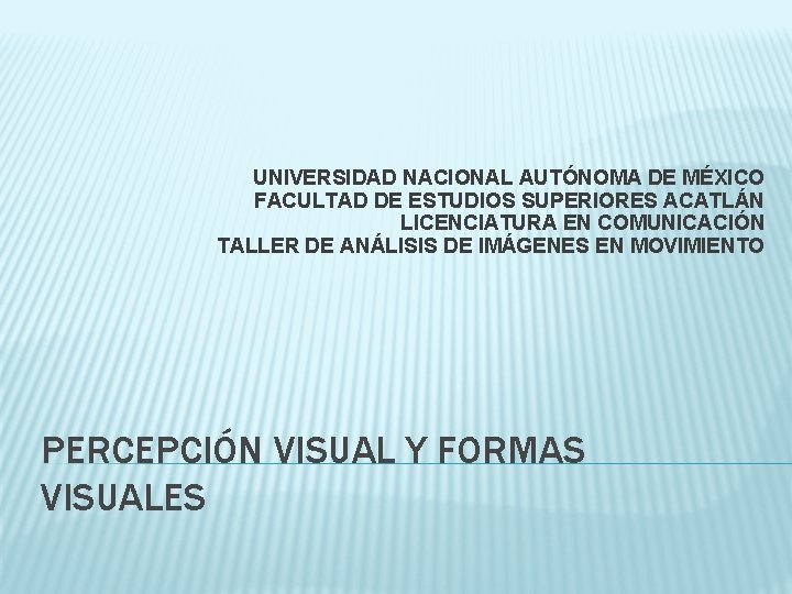 UNIVERSIDAD NACIONAL AUTÓNOMA DE MÉXICO FACULTAD DE ESTUDIOS SUPERIORES ACATLÁN LICENCIATURA EN COMUNICACIÓN TALLER