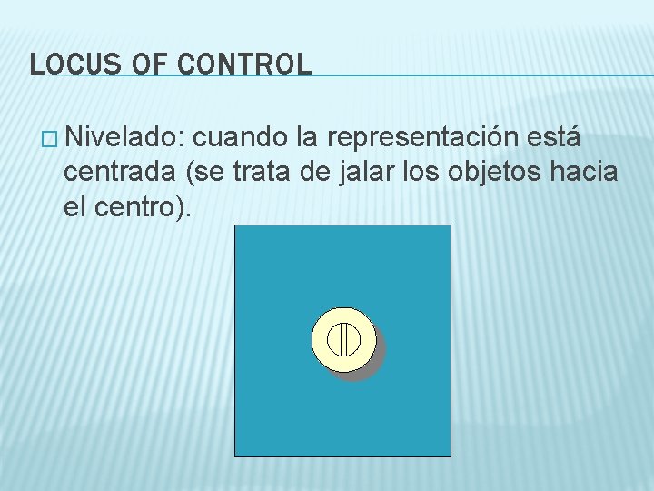 LOCUS OF CONTROL � Nivelado: cuando la representación está centrada (se trata de jalar