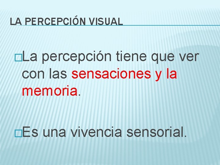 LA PERCEPCIÓN VISUAL �La percepción tiene que ver con las sensaciones y la memoria.