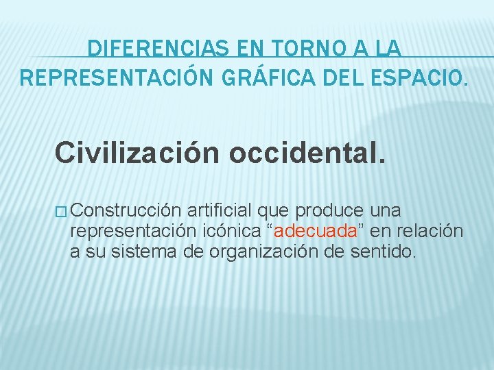 DIFERENCIAS EN TORNO A LA REPRESENTACIÓN GRÁFICA DEL ESPACIO. Civilización occidental. � Construcción artificial