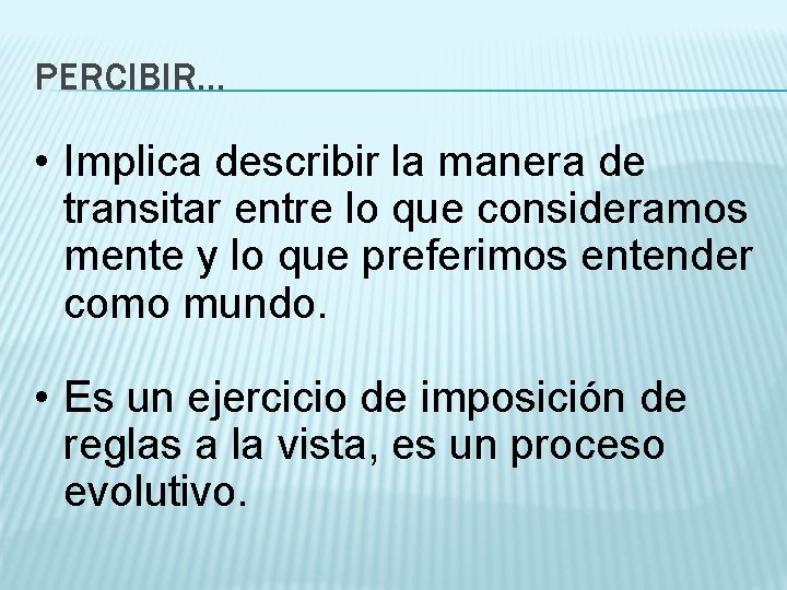 PERCIBIR… • Implica describir la manera de transitar entre lo que consideramos mente y