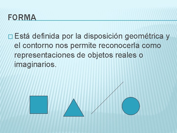 FORMA � Está definida por la disposición geométrica y el contorno nos permite reconocerla