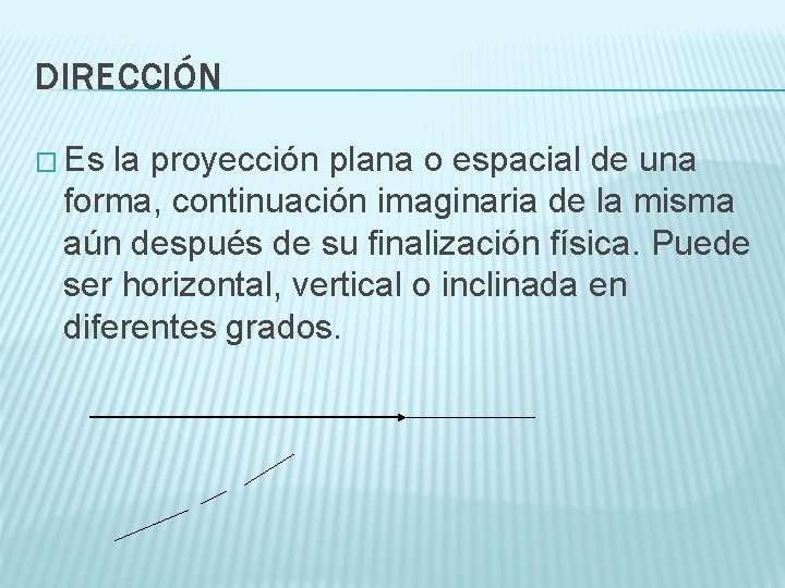 DIRECCIÓN � Es la proyección plana o espacial de una forma, continuación imaginaria de