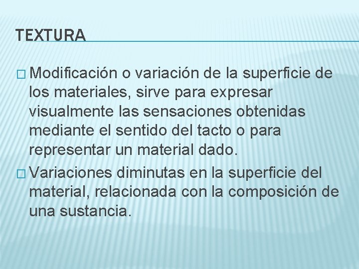 TEXTURA � Modificación o variación de la superficie de los materiales, sirve para expresar