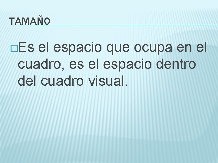 TAMAÑO �Es el espacio que ocupa en el cuadro, es el espacio dentro del