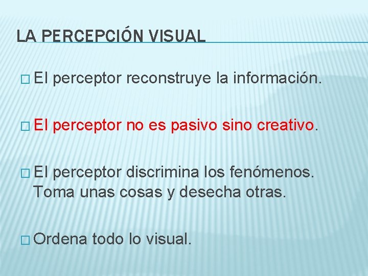 LA PERCEPCIÓN VISUAL � El perceptor reconstruye la información. � El perceptor no es