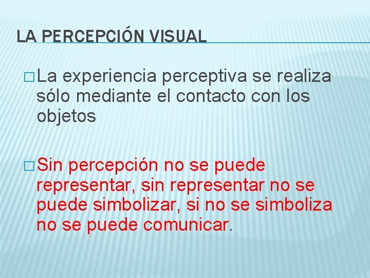 LA PERCEPCIÓN VISUAL � La experiencia perceptiva se realiza sólo mediante el contacto con