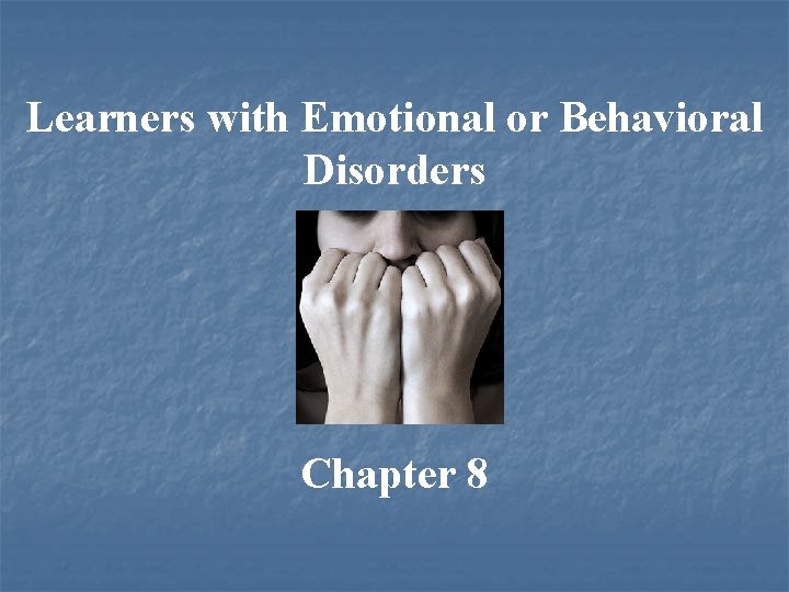 Learners with Emotional or Behavioral Disorders Chapter 8 