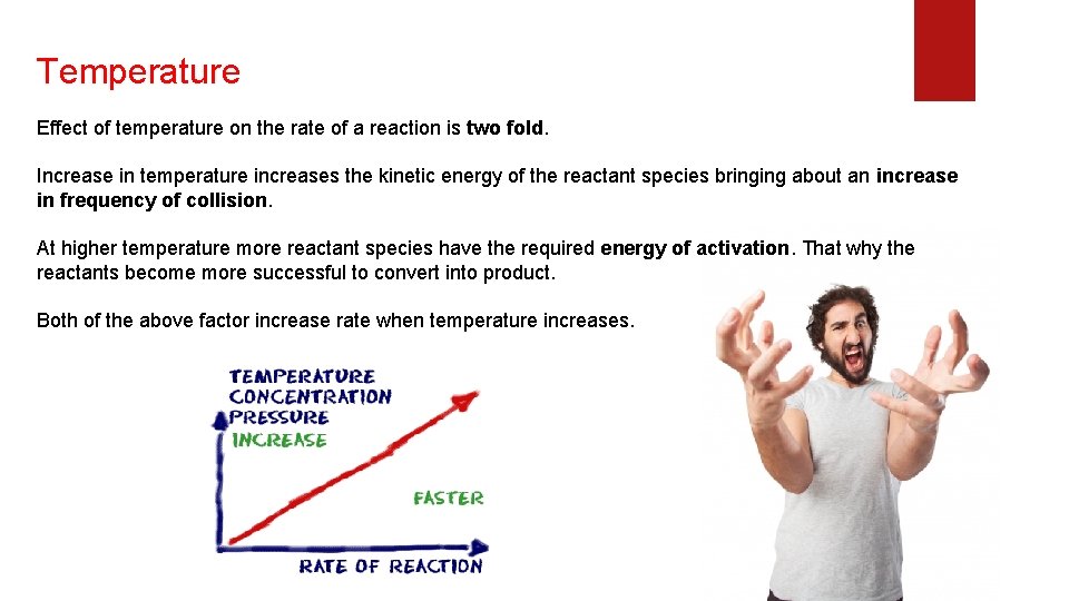 Temperature Effect of temperature on the rate of a reaction is two fold. Increase Temperature Effect of temperature on the rate of a reaction is two fold. Increase