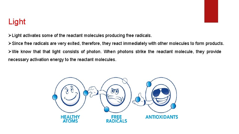Light ØLight activates some of the reactant molecules producing free radicals. ØSince free radicals Light ØLight activates some of the reactant molecules producing free radicals. ØSince free radicals
