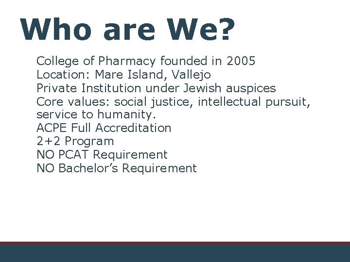 Who are We? College of Pharmacy founded in 2005 Location: Mare Island, Vallejo Private