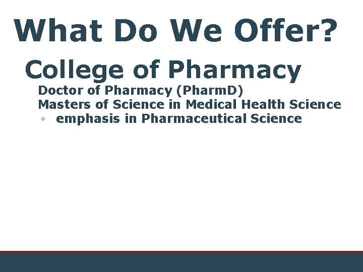 What Do We Offer? College of Pharmacy Doctor of Pharmacy (Pharm. D) Masters of