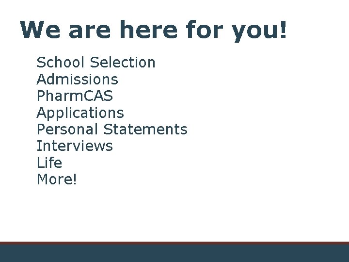 We are here for you! School Selection Admissions Pharm. CAS Applications Personal Statements Interviews