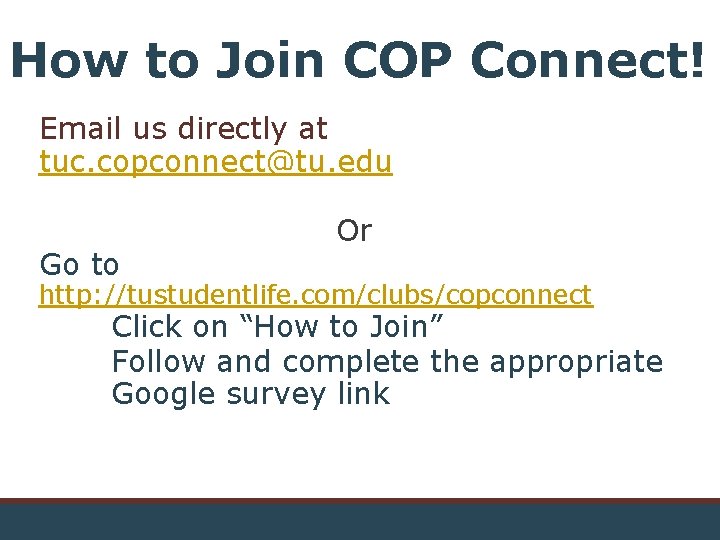 How to Join COP Connect! Email us directly at tuc. copconnect@tu. edu Go to