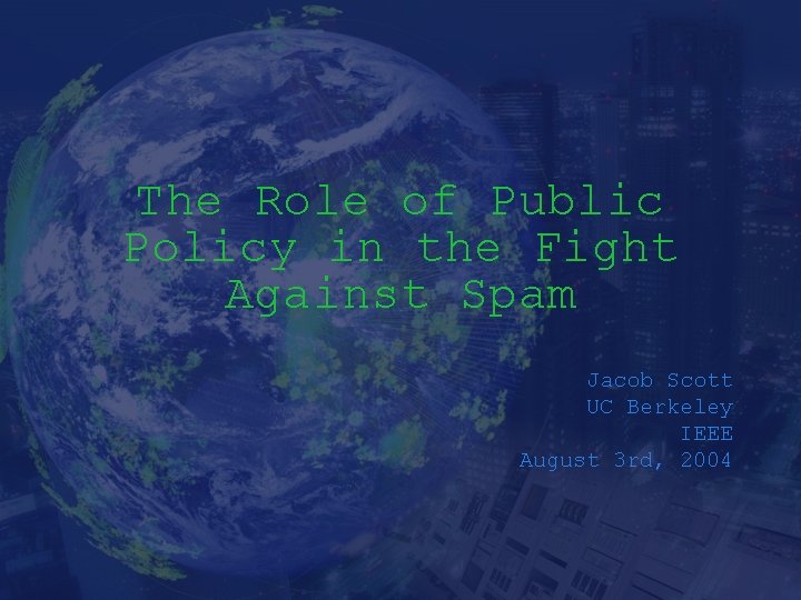 The Role of Public Policy in the Fight Against Spam Jacob Scott UC Berkeley