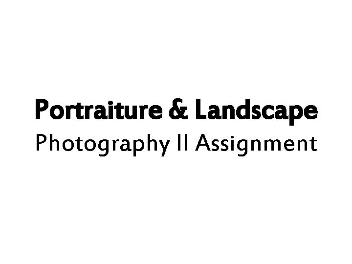 Portraiture & Landscape Photography II Assignment 