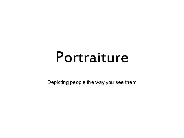 Portraiture Depicting people the way you see them 