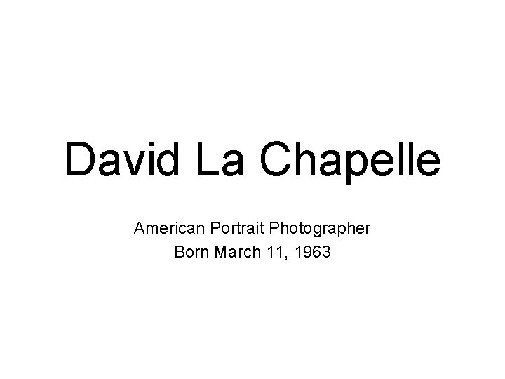David La Chapelle American Portrait Photographer Born March 11, 1963 