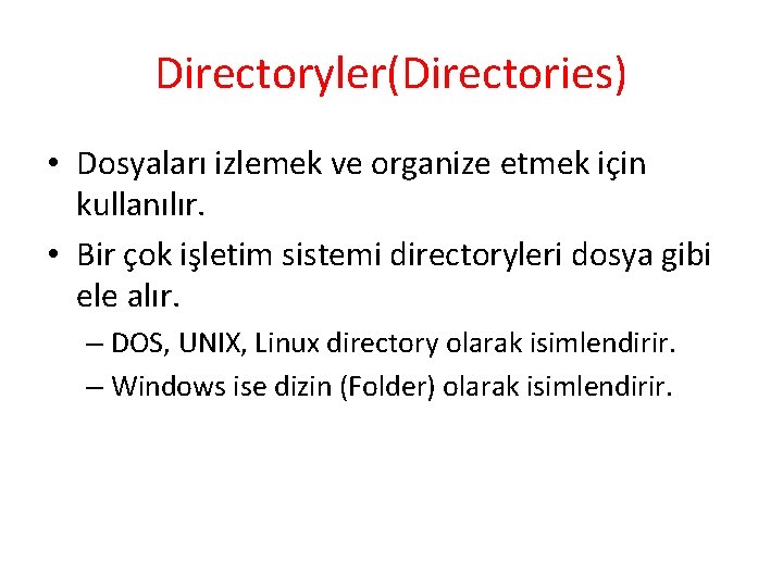 Directoryler(Directories) • Dosyaları izlemek ve organize etmek için kullanılır. • Bir çok işletim sistemi