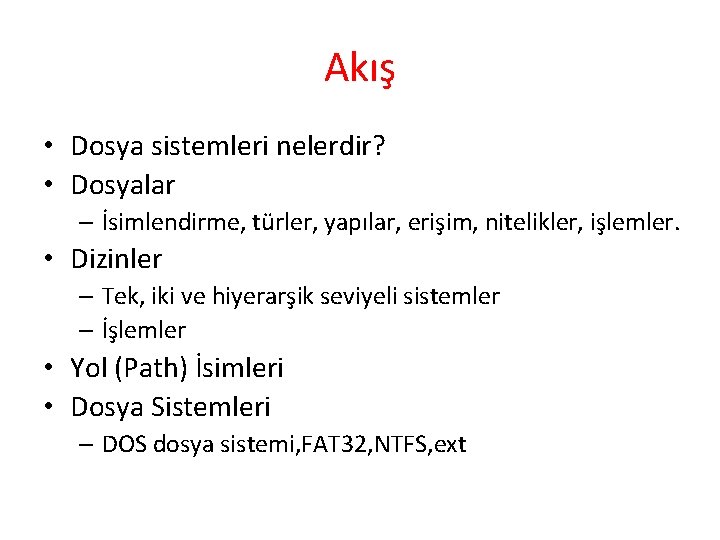 Akış • Dosya sistemleri nelerdir? • Dosyalar – İsimlendirme, türler, yapılar, erişim, nitelikler, işlemler.