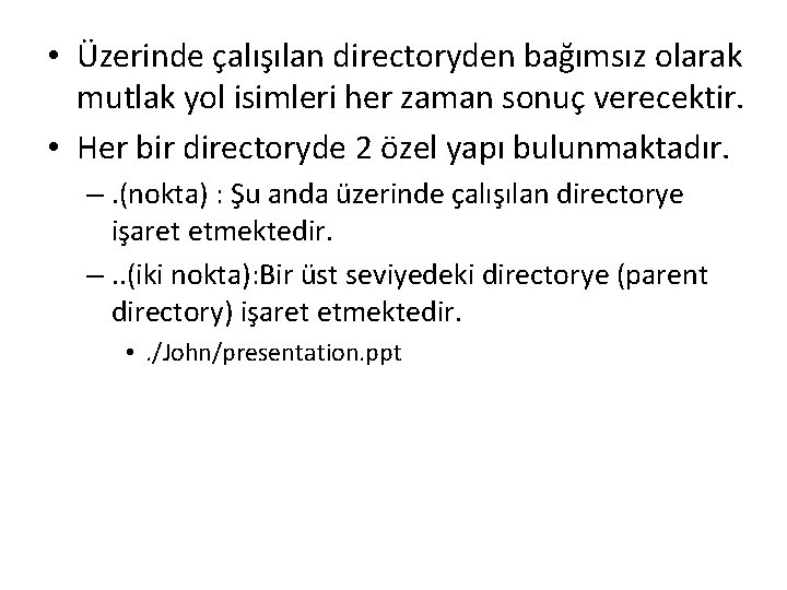  • Üzerinde çalışılan directoryden bağımsız olarak mutlak yol isimleri her zaman sonuç verecektir.