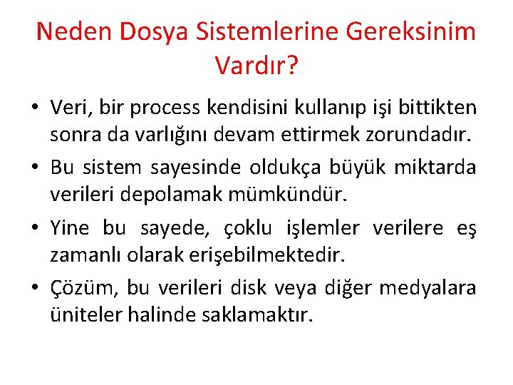 Neden Dosya Sistemlerine Gereksinim Vardır? • Veri, bir process kendisini kullanıp işi bittikten sonra