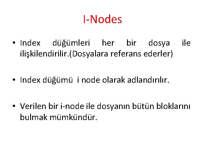 I-Nodes • Index düğümleri her bir dosya ile ilişkilendirilir. (Dosyalara referans ederler) • Index