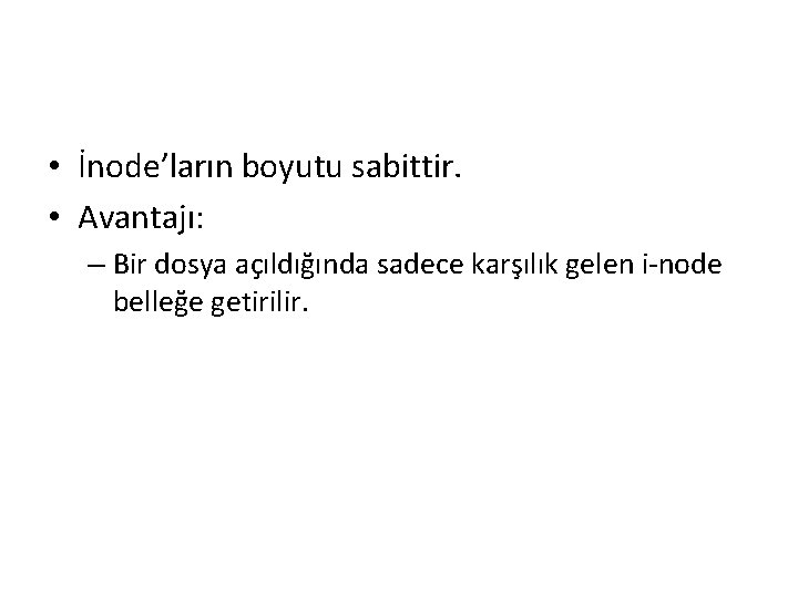  • İnode’ların boyutu sabittir. • Avantajı: – Bir dosya açıldığında sadece karşılık gelen