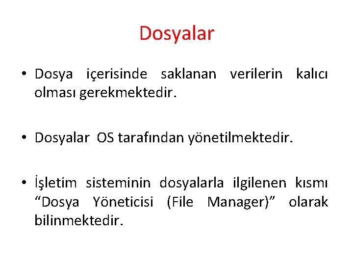 Dosyalar • Dosya içerisinde saklanan verilerin kalıcı olması gerekmektedir. • Dosyalar OS tarafından yönetilmektedir.