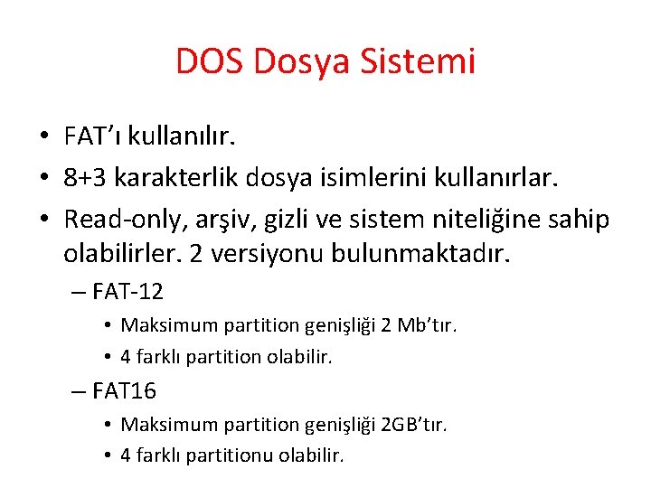 DOS Dosya Sistemi • FAT’ı kullanılır. • 8+3 karakterlik dosya isimlerini kullanırlar. • Read-only,