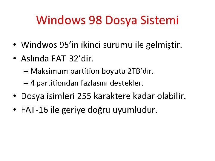 Windows 98 Dosya Sistemi • Windwos 95’in ikinci sürümü ile gelmiştir. • Aslında FAT-32’dir.