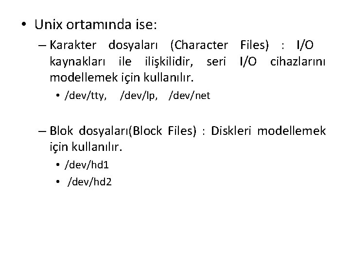  • Unix ortamında ise: – Karakter dosyaları (Character Files) : I/O kaynakları ile