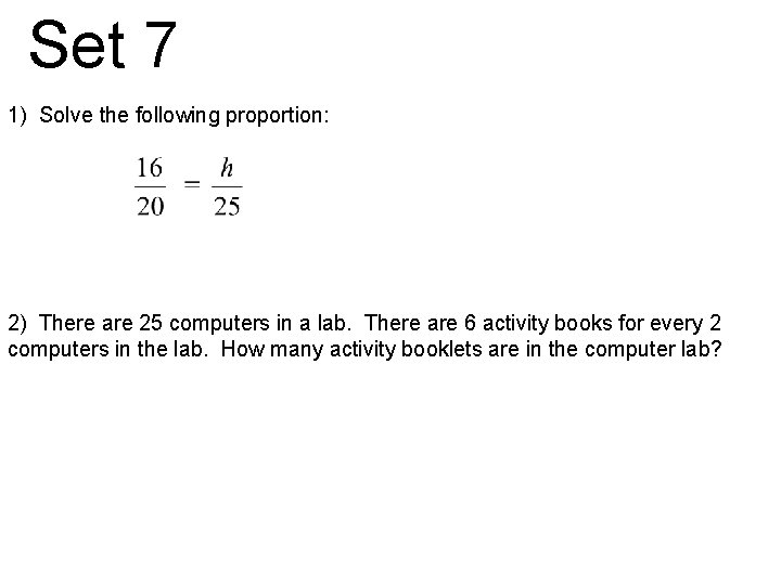Set 7 1) Solve the following proportion: 2) There are 25 computers in a