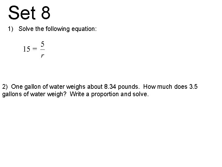 Set 8 1) Solve the following equation: 2) One gallon of water weighs about