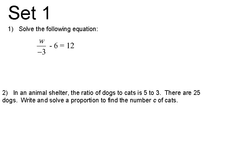 Set 1 1) Solve the following equation: 2) In an animal shelter, the ratio