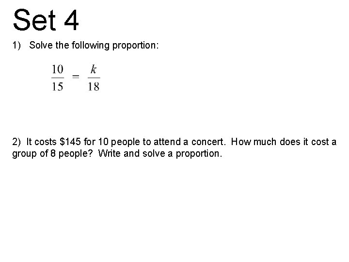 Set 4 1) Solve the following proportion: 2) It costs $145 for 10 people