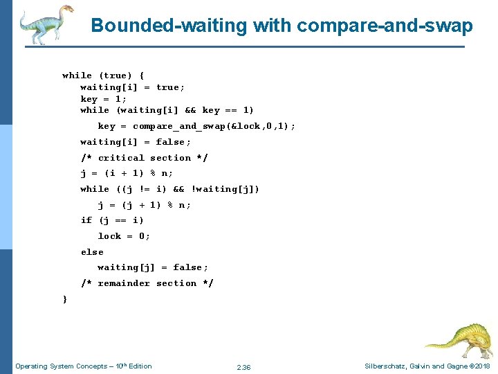 Bounded-waiting with compare-and-swap while (true) { waiting[i] = true; key = 1; while (waiting[i]