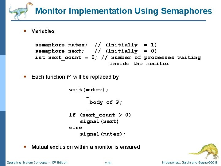 Monitor Implementation Using Semaphores § Variables semaphore mutex; // (initially semaphore next; // (initially
