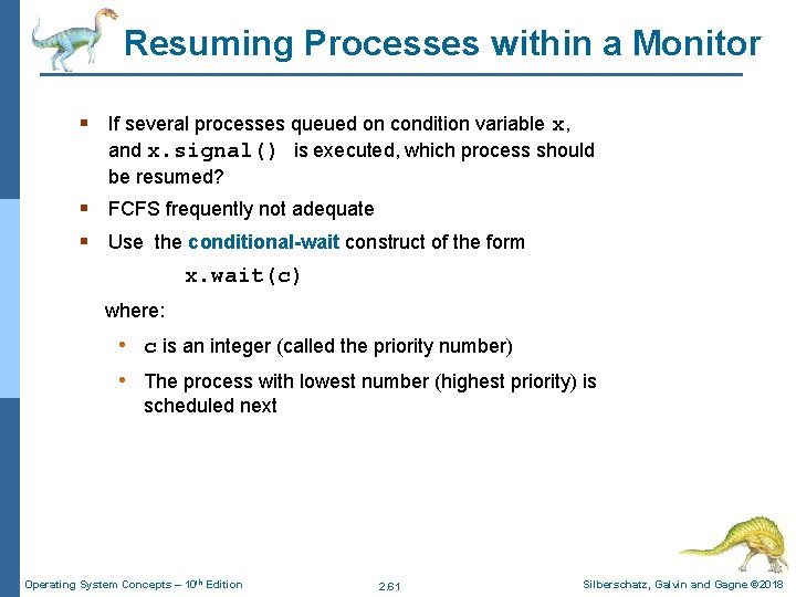 Resuming Processes within a Monitor § If several processes queued on condition variable x,