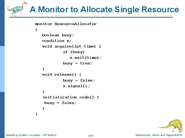 A Monitor to Allocate Single Resource monitor Resource. Allocator { boolean busy; condition x;