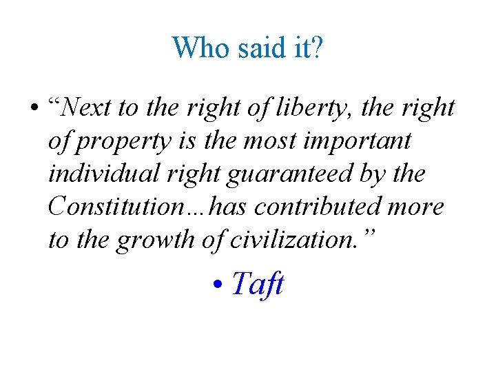 Who said it? • “Next to the right of liberty, the right of property