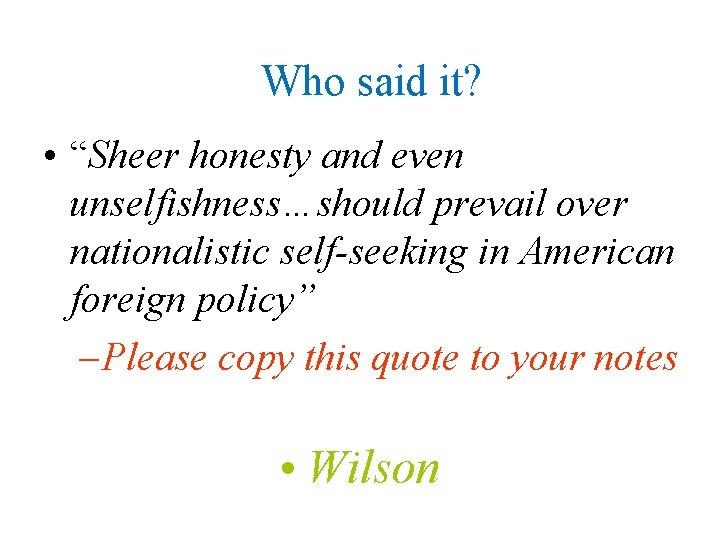 Who said it? • “Sheer honesty and even unselfishness…should prevail over nationalistic self-seeking in