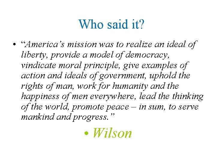 Who said it? • “America’s mission was to realize an ideal of liberty, provide