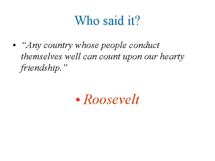 Who said it? • “Any country whose people conduct themselves well can count upon