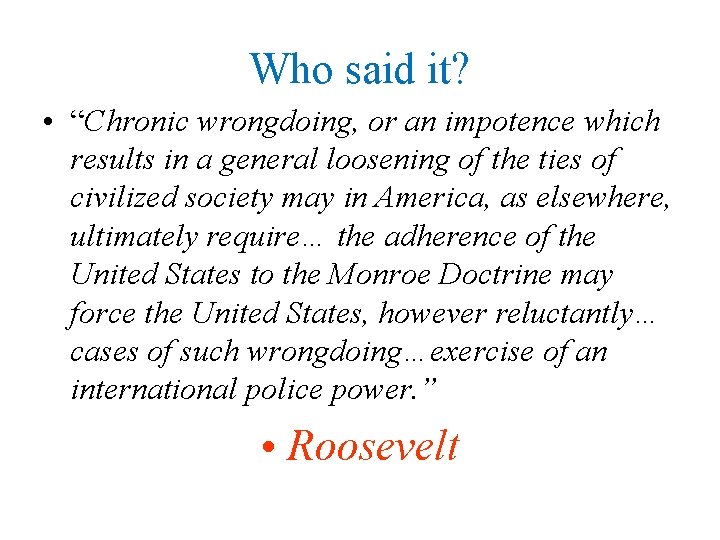 Who said it? • “Chronic wrongdoing, or an impotence which results in a general