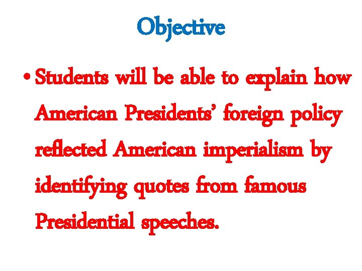 Objective • Students will be able to explain how American Presidents’ foreign policy reflected