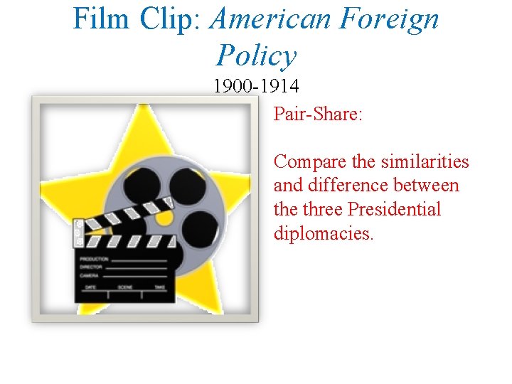 Film Clip: American Foreign Policy 1900 -1914 Pair-Share: Compare the similarities and difference between