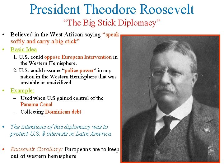 President Theodore Roosevelt “The Big Stick Diplomacy” • Believed in the West African saying