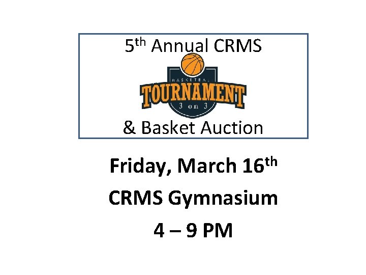 5 th Annual CRMS & Basket Auction Friday, March 16 th CRMS Gymnasium 4