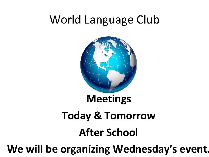 World Language Club Meetings Today & Tomorrow After School We will be organizing Wednesday’s